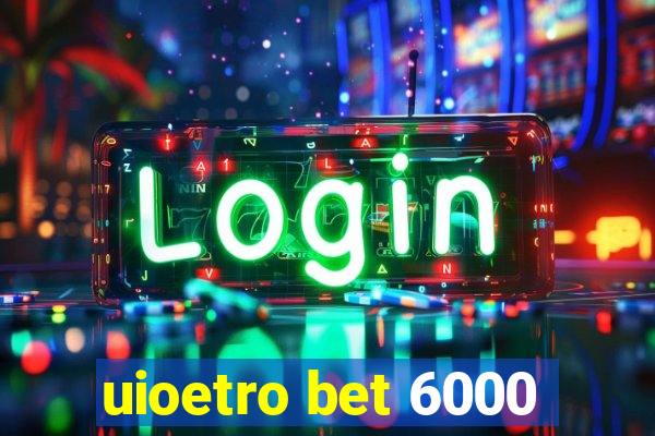 uioetro bet 6000